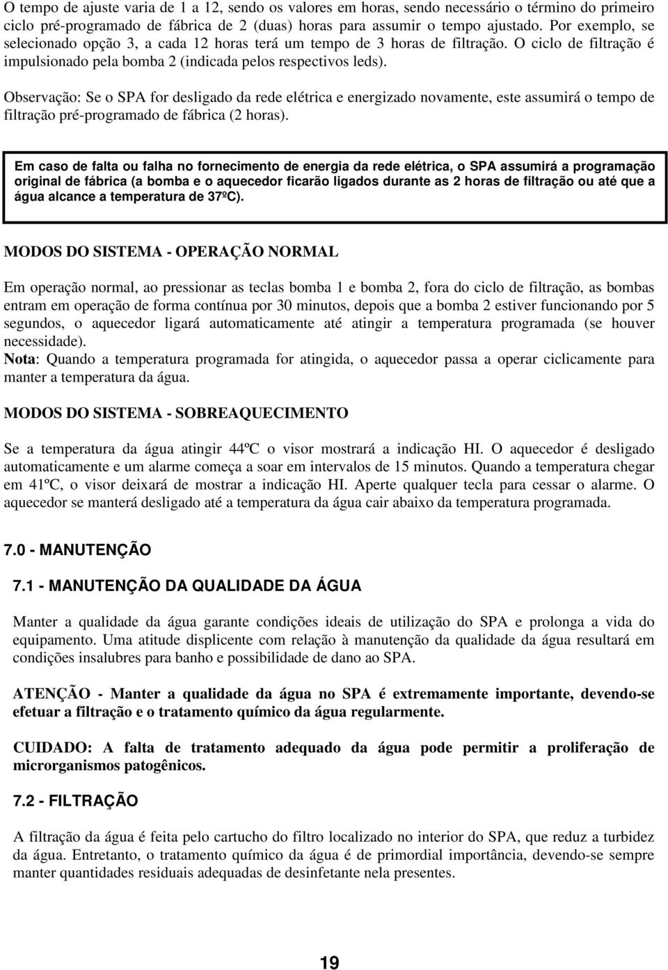 Observação: Se o SPA for desligado da rede elétrica e energizado novamente, este assumirá o tempo de filtração pré-programado de fábrica (2 horas).