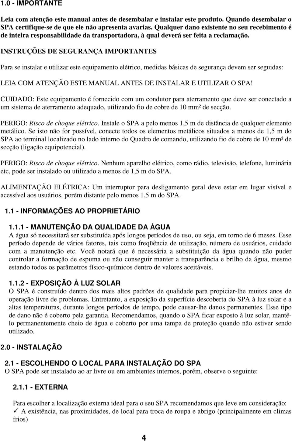 INSTRUÇÕES DE SEGURANÇA IMPORTANTES Para se instalar e utilizar este equipamento elétrico, medidas básicas de segurança devem ser seguidas: LEIA COM ATENÇÃO ESTE MANUAL ANTES DE INSTALAR E UTILIZAR O