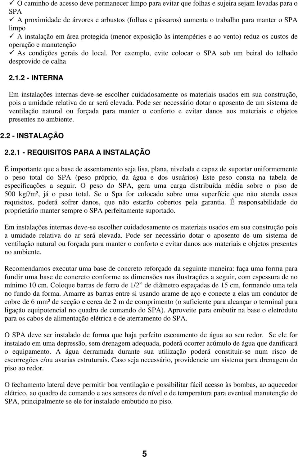 Por exemplo, evite colocar o SPA sob um beiral do telhado desprovido de calha 2.1.