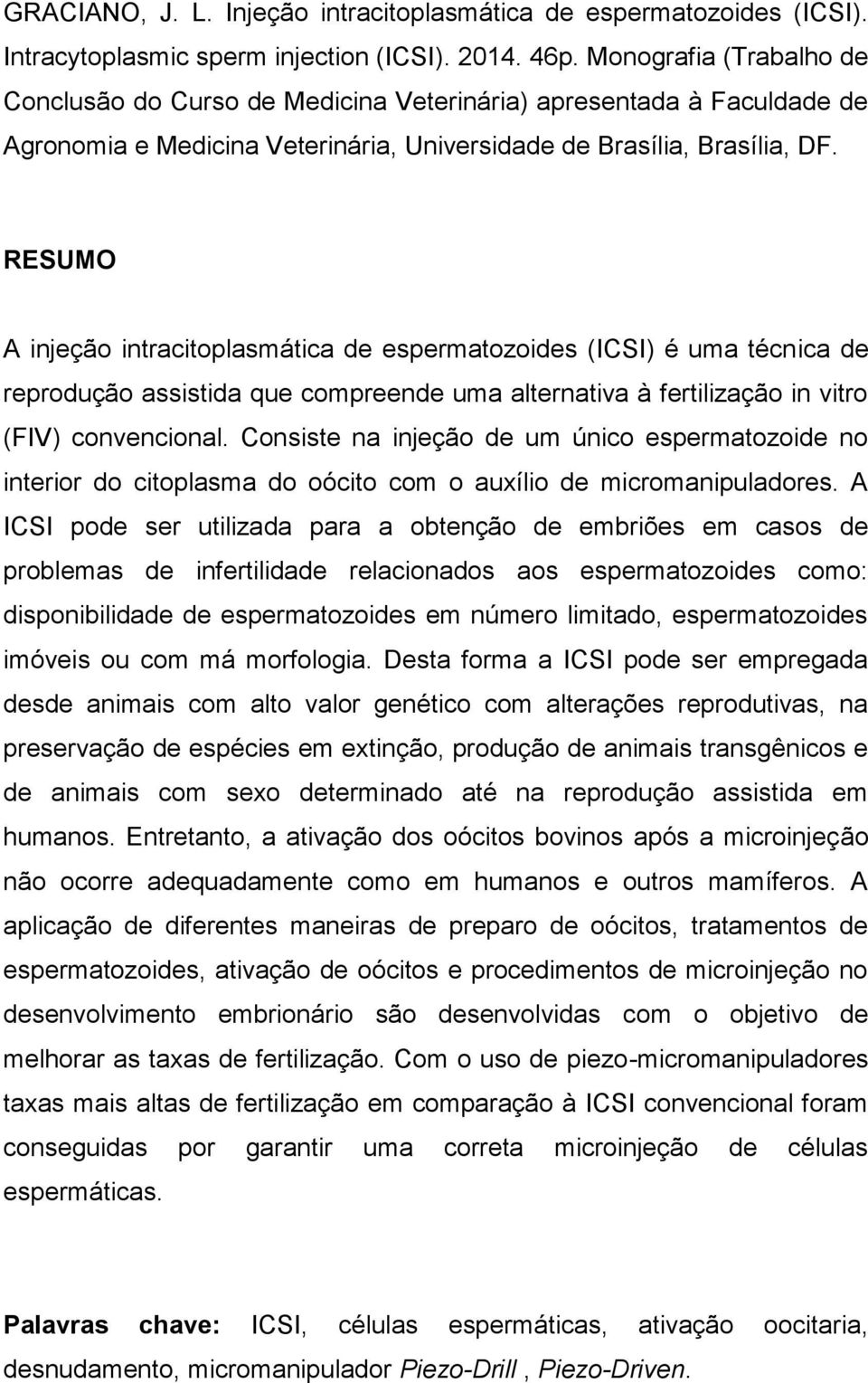 RESUMO A injeção intracitoplasmática de espermatozoides (ICSI) é uma técnica de reprodução assistida que compreende uma alternativa à fertilização in vitro (FIV) convencional.