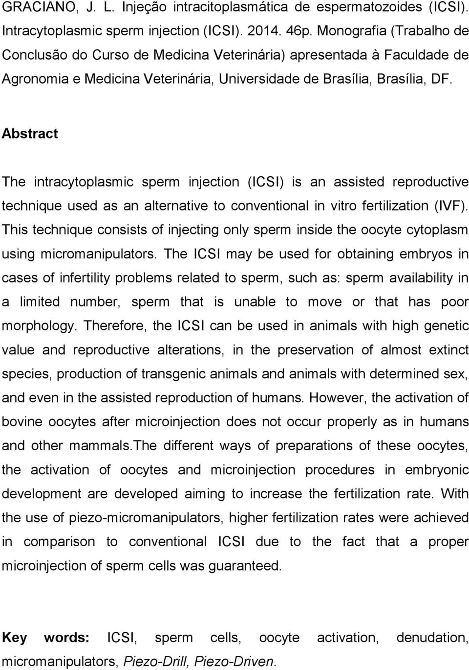 Abstract The intracytoplasmic sperm injection (ICSI) is an assisted reproductive technique used as an alternative to conventional in vitro fertilization (IVF).