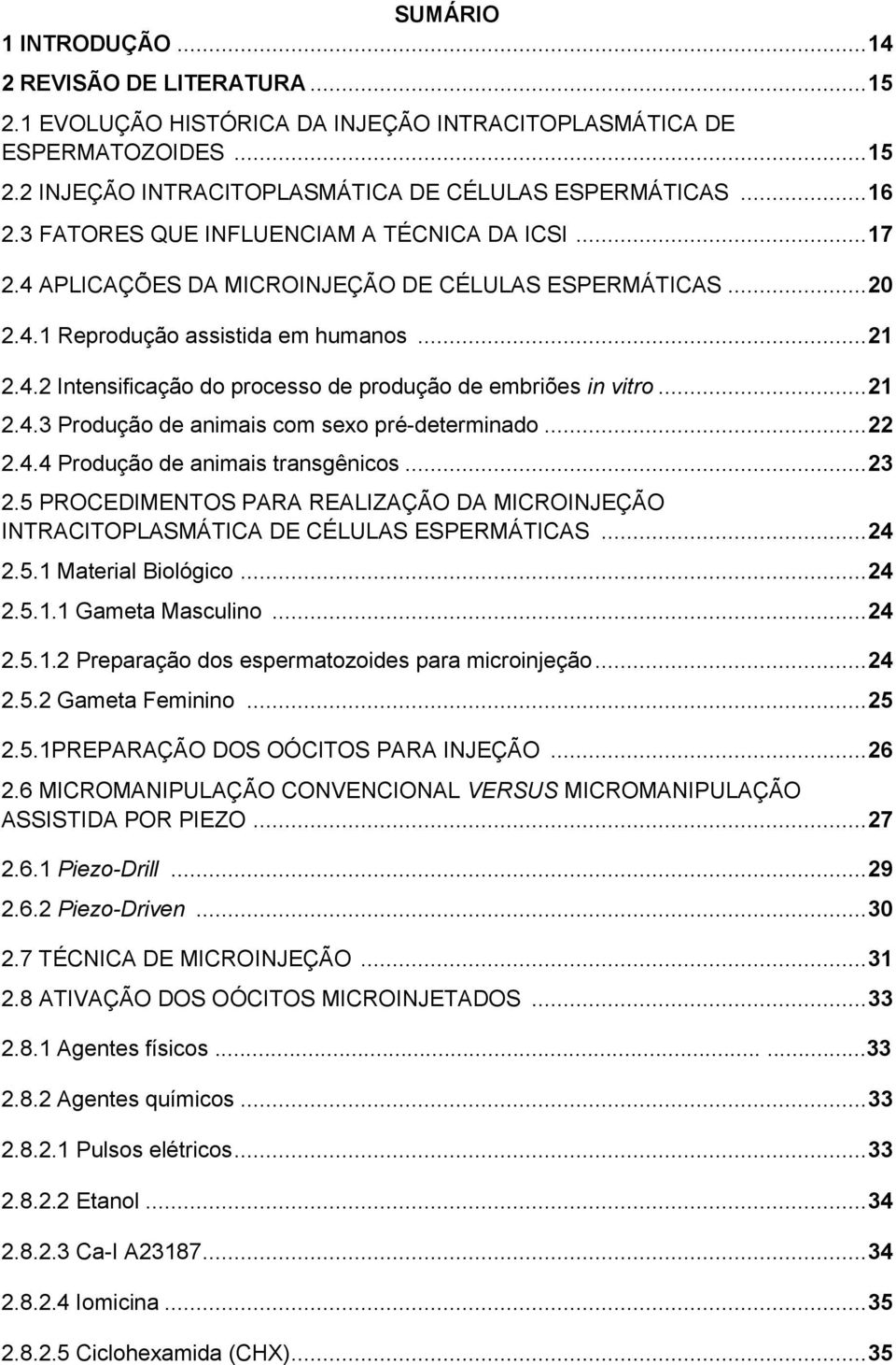 .. 21 2.4.3 Produção de animais com sexo pré-determinado... 22 2.4.4 Produção de animais transgênicos... 23 2.