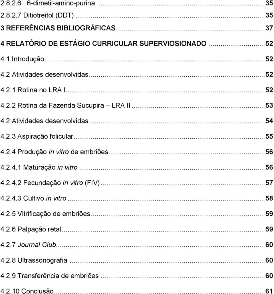 .. 55 4.2.4 Produção in vitro de embriões... 56 4.2.4.1 Maturação in vitro... 56 4.2.4.2 Fecundação in vitro (FIV)... 57 4.2.4.3 Cultivo in vitro... 58 4.2.5 Vitrificação de embriões.