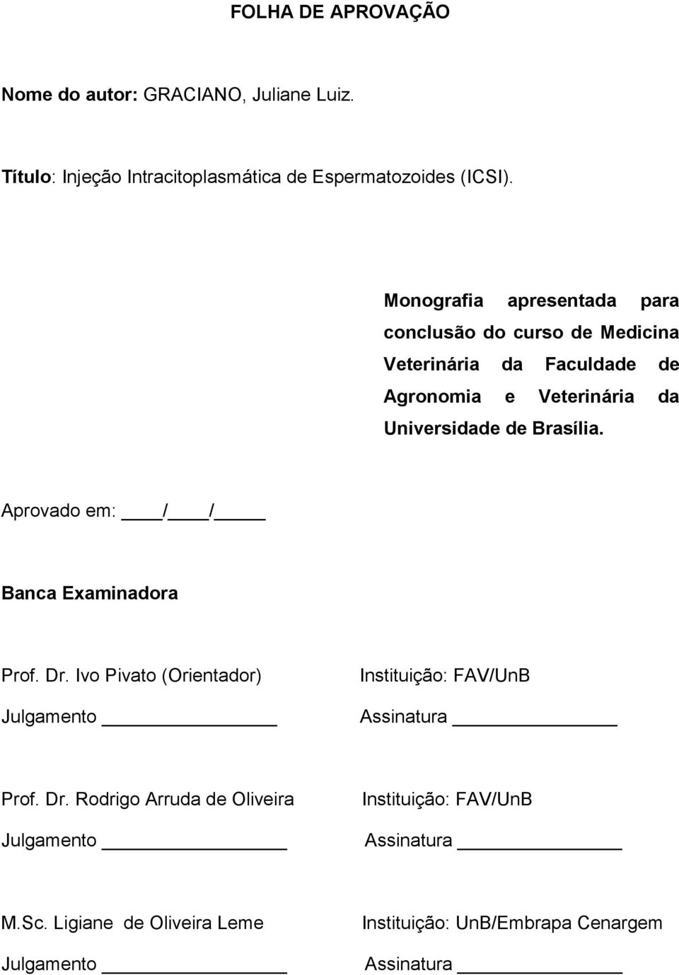 Brasília. Aprovado em: / / Banca Examinadora Prof. Dr. Ivo Pivato (Orientador) Julgamento Instituição: FAV/UnB Assinatura Prof. Dr. Rodrigo Arruda de Oliveira Julgamento Instituição: FAV/UnB Assinatura M.