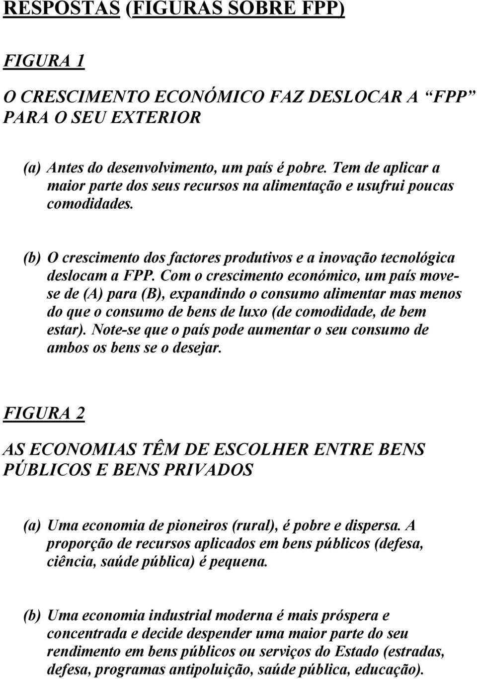 Com o crescimento económico, um país movese de (A) para (B), expandindo o consumo alimentar mas menos do que o consumo de bens de luxo (de comodidade, de bem estar).