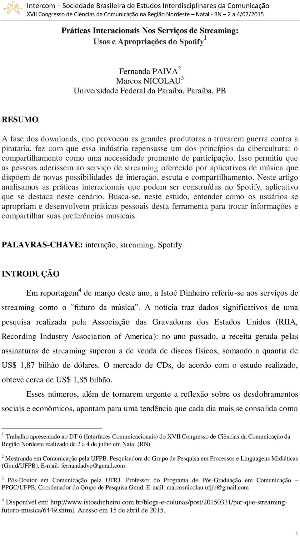 participação. Isso permitiu que as pessoas aderissem ao serviço de streaming oferecido por aplicativos de música que dispõem de novas possibilidades de interação, escuta e compartilhamento.