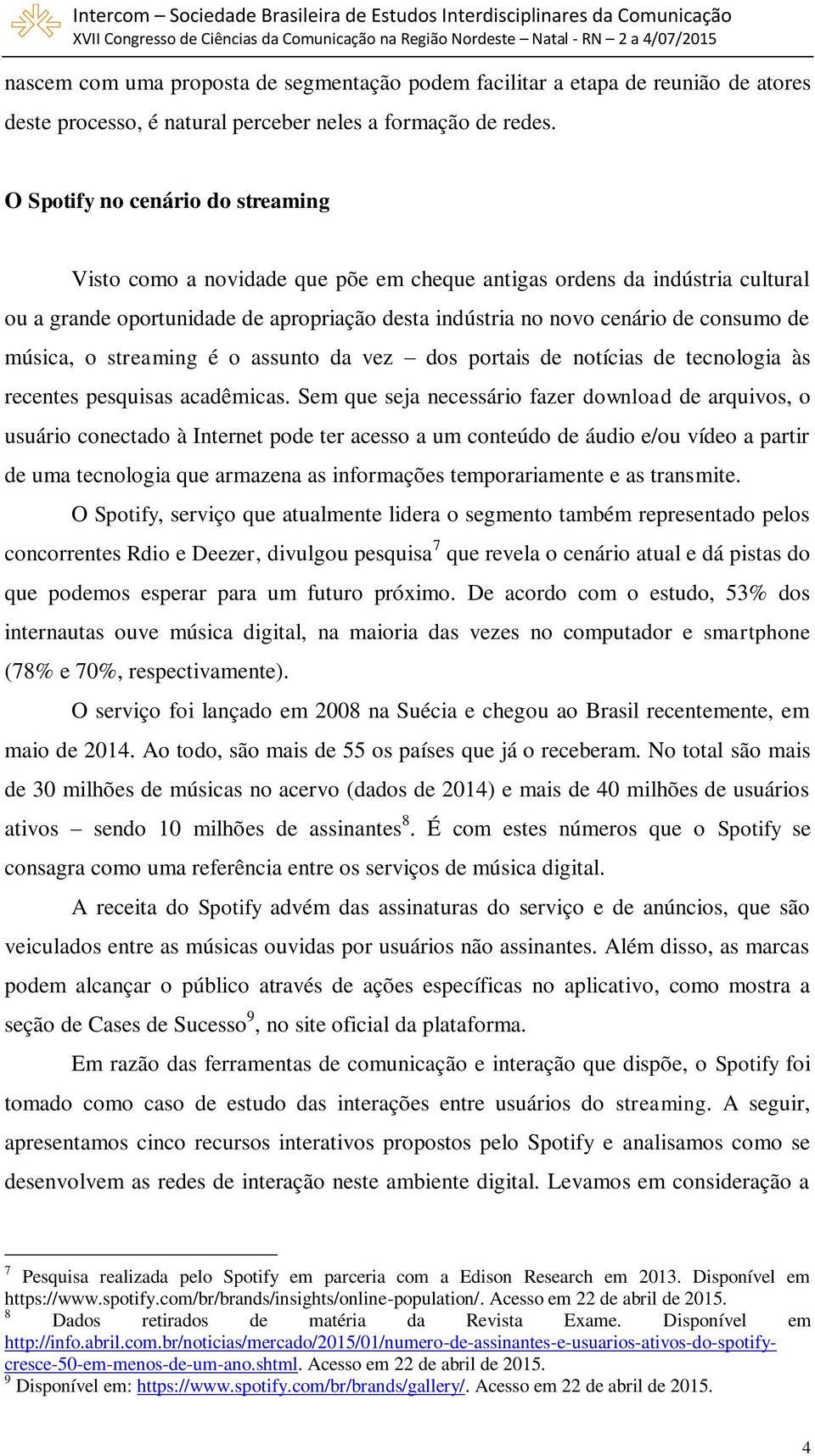 música, o streaming é o assunto da vez dos portais de notícias de tecnologia às recentes pesquisas acadêmicas.