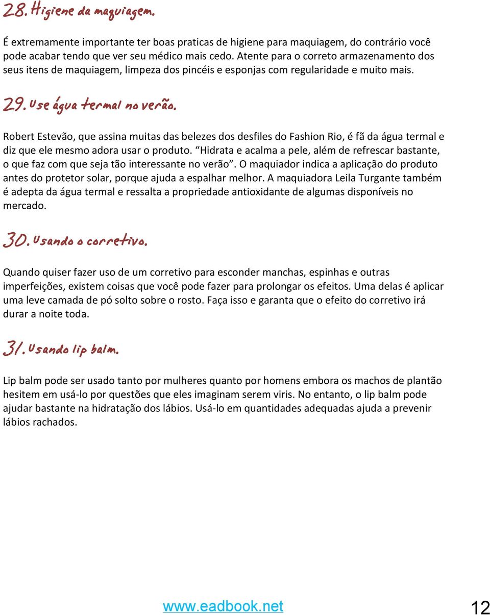 Robert Estevão, que assina muitas das belezes dos desfiles do Fashion Rio, é fã da água termal e diz que ele mesmo adora usar o produto.