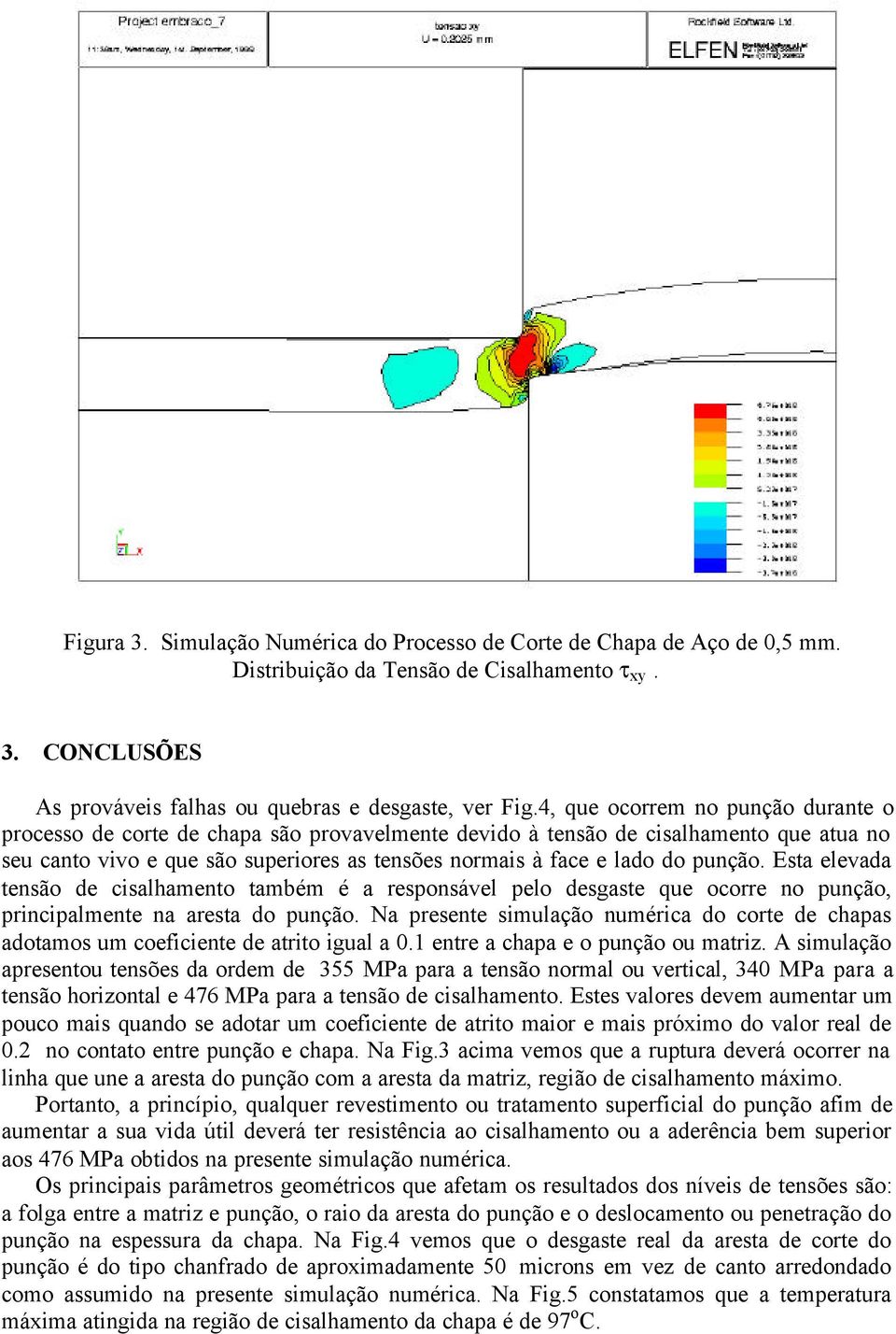 punção. Esta elevada tensão de cisalhamento também é a responsável pelo desgaste que ocorre no punção, principalmente na aresta do punção.