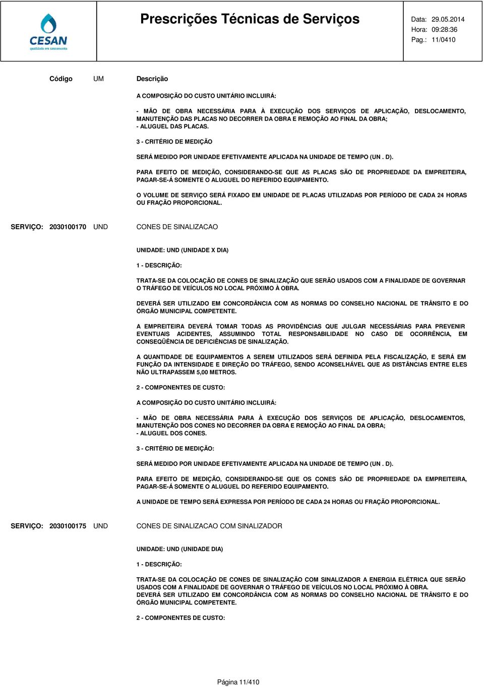 PARA EFEITO DE MEDIÇÃO, CONSIDERANDO-SE QUE AS PLACAS SÃO DE PROPRIEDADE DA EMPREITEIRA, PAGAR-SE-Á SOMENTE O ALUGUEL DO REFERIDO EQUIPAMENTO.