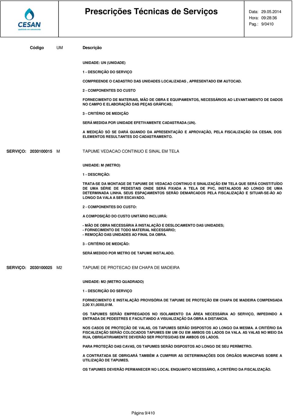 UNIDADE EFETIVAMENTE CADASTRADA (UN). A MEDIÇÃO SÓ SE DARÁ QUANDO DA APRESENTAÇÃO E APROVAÇÃO, PELA FISCALIZAÇÃO DA CESAN, DOS ELEMENTOS RESULTANTES DO CADASTRAMENTO.