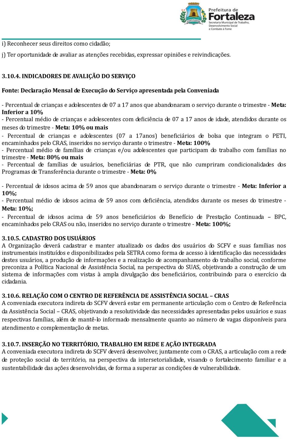 durante o trimestre - Meta: Inferior a 10% - Percentual médio de crianças e adolescentes com deficiência de 07 a 17 anos de idade, atendidos durante os meses do trimestre - Meta: 10% ou mais -