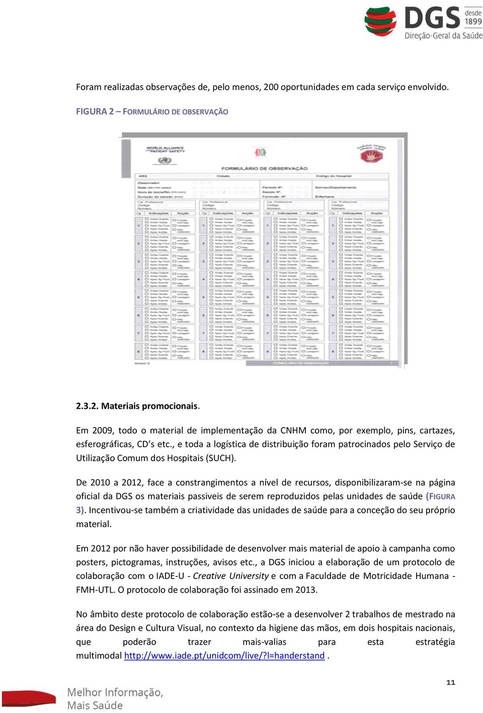 , e toda a logística de distribuição foram patrocinados pelo Serviço de Utilização Comum dos Hospitais (SUCH).