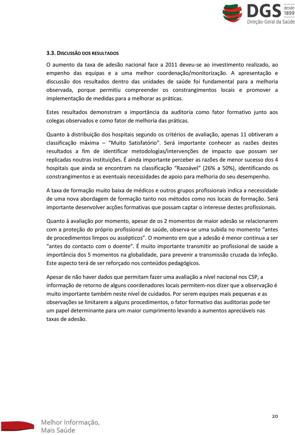 medidas para a melhorar as práticas. Estes resultados demonstram a importância da auditoria como fator formativo junto aos colegas observados e como fator de melhoria das práticas.