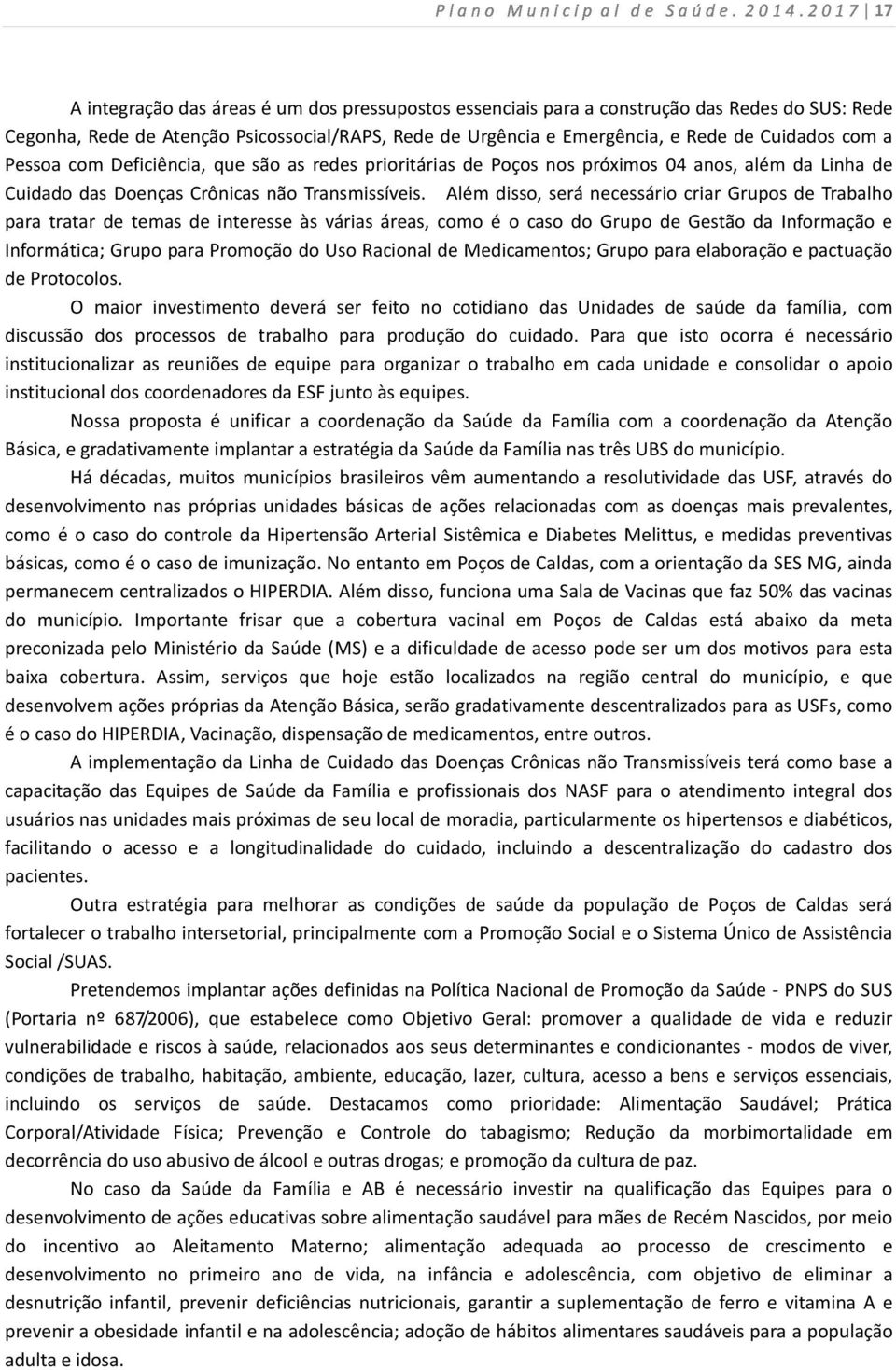 Além disso, será necessário criar Grupos de Trabalho para tratar de temas de interesse às várias áreas, como é o caso do Grupo de Gestão da Informação e Informática; Grupo para Promoção do Uso