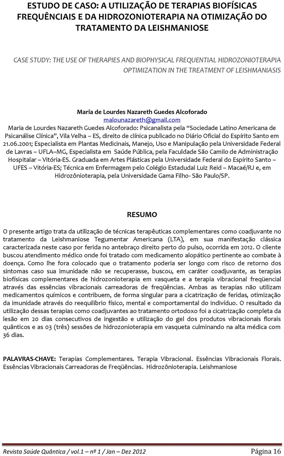 com Maria de Lourdes Nazareth Guedes Alcoforado: Psicanalista pela Sociedade Latino Americana de Psicanálise Clínica, Vila Velha ES, direito de clínica publicado no Diário Oficial do Espírito Santo