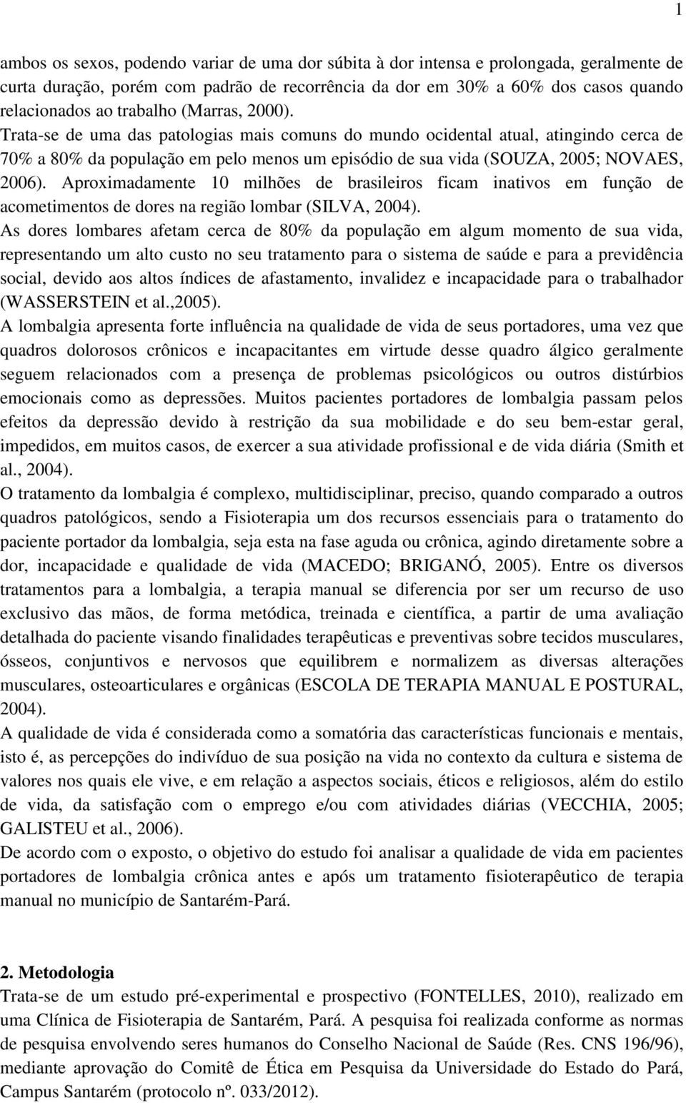 Trata-se de uma das patologias mais comuns do mundo ocidental atual, atingindo cerca de 70% a 80% da população em pelo menos um episódio de sua vida (SOUZA, 2005; NOVAES, 2006).