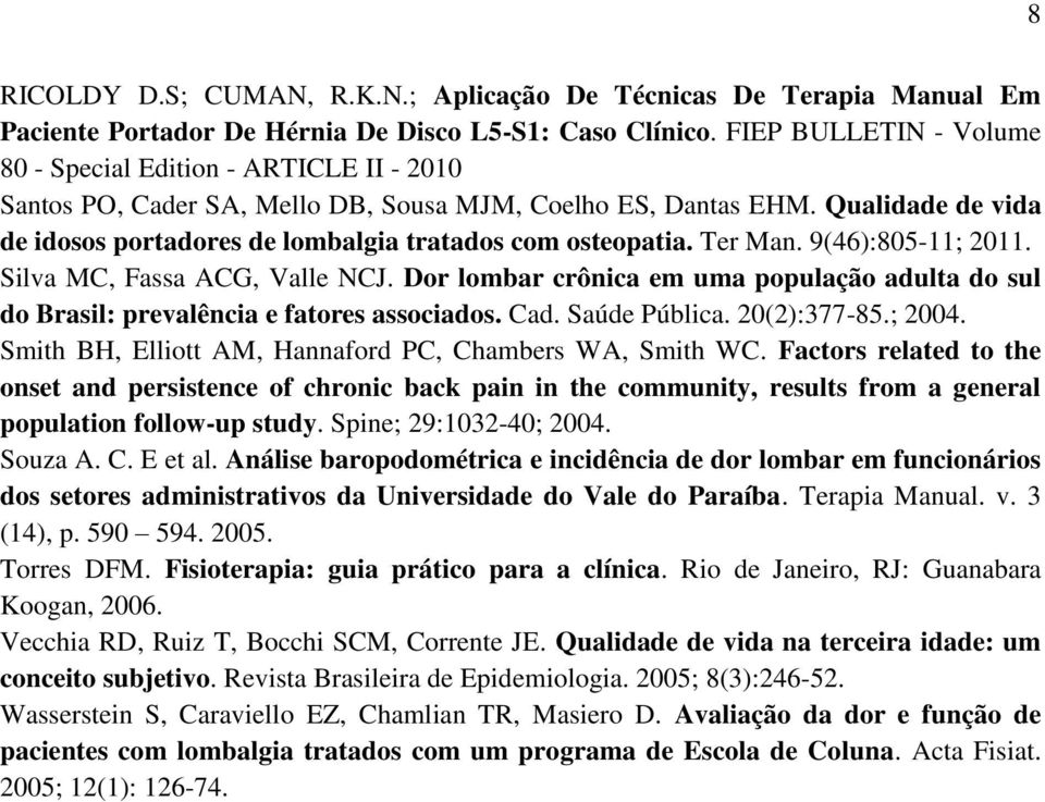 Qualidade de vida de idosos portadores de lombalgia tratados com osteopatia. Ter Man. 9(46):805-11; 2011. Silva MC, Fassa ACG, Valle NCJ.