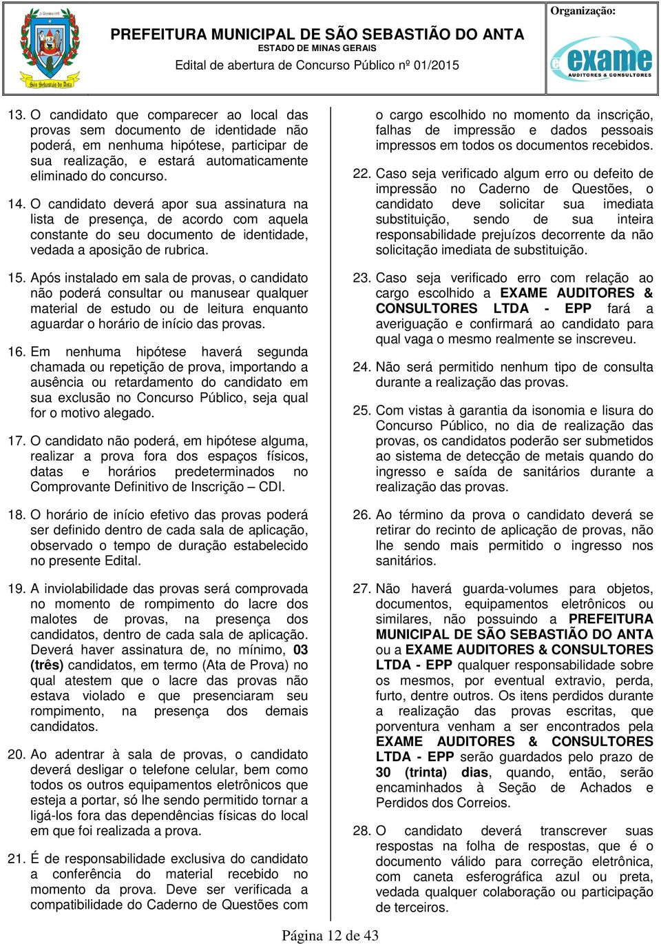 O candidato deverá apor sua assinatura na lista de presença, de acordo com aquela constante do seu documento de identidade, vedada a aposição de rubrica. 15.