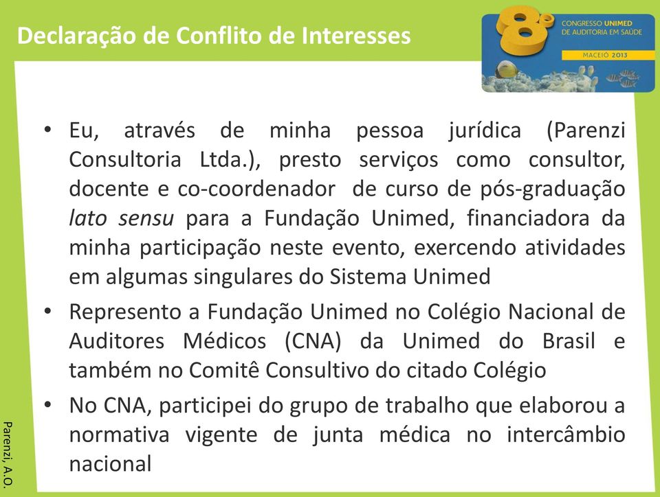 participação neste evento, exercendo atividades em algumas singulares do Sistema Unimed Represento a Fundação Unimed no Colégio Nacional de