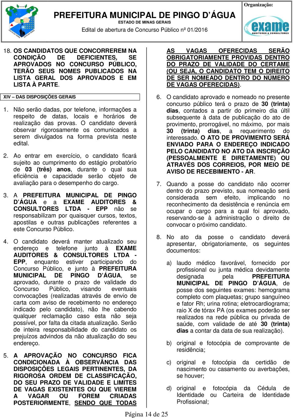 AS VAGAS OFERECIDAS SERÃO OBRIGATORIAMENTE PROVIDAS DENTRO DO PRAZO DE VALIDADE DO CERTAME (OU SEJA, O CANDIDATO TEM O DIREITO DE SER NOMEADO DENTRO DO NÚMERO DE VAGAS OFERECIDAS).