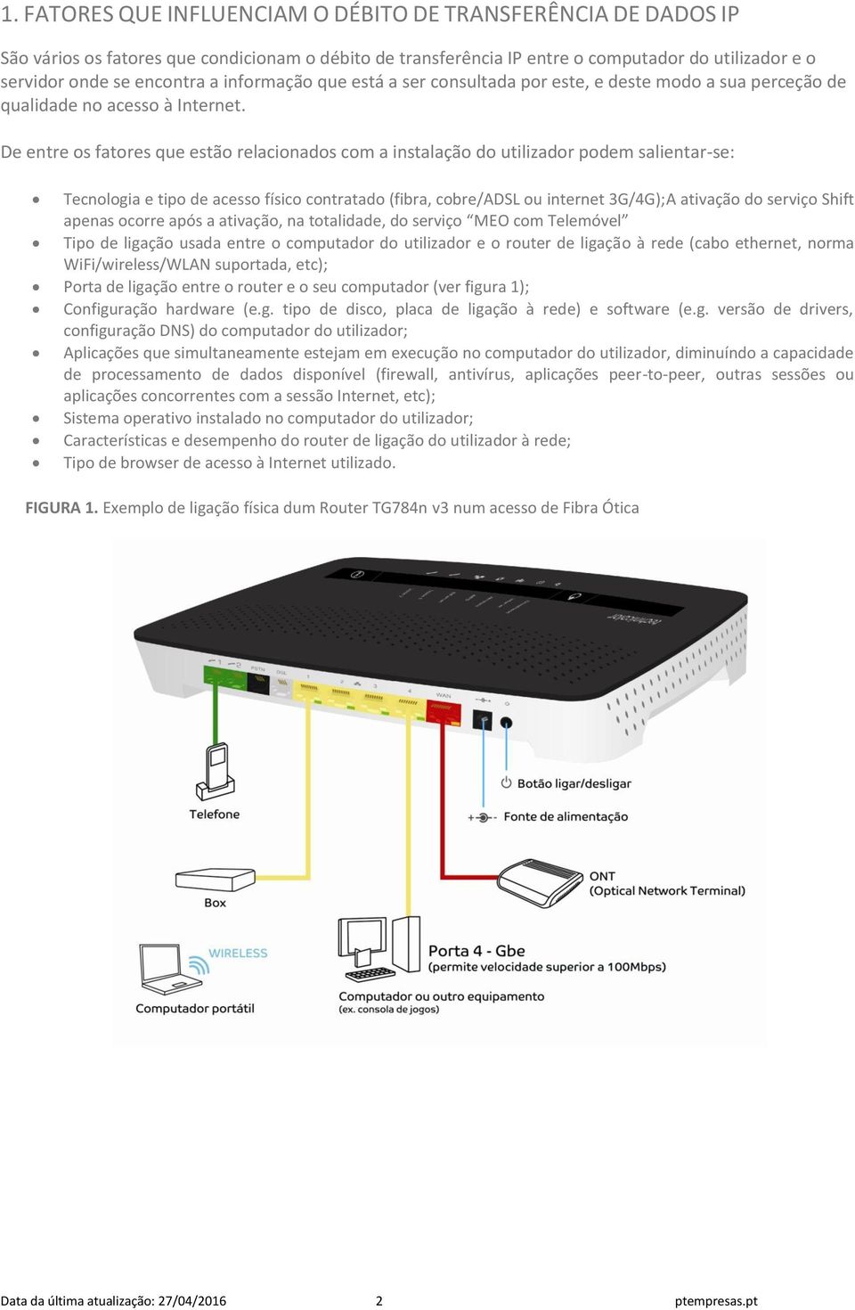 De entre os fatores que estão relacionados com a instalação do utilizador podem salientar-se: Tecnologia e tipo de acesso físico contratado (fibra, cobre/adsl ou internet 3G/4G);A ativação do serviço