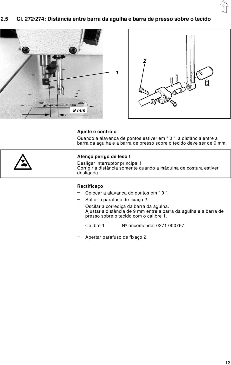 agulha e a barra de presso sobre o tecido deve ser de 9 mm. Atenço perigo de leso! Desligar interruptor principal!