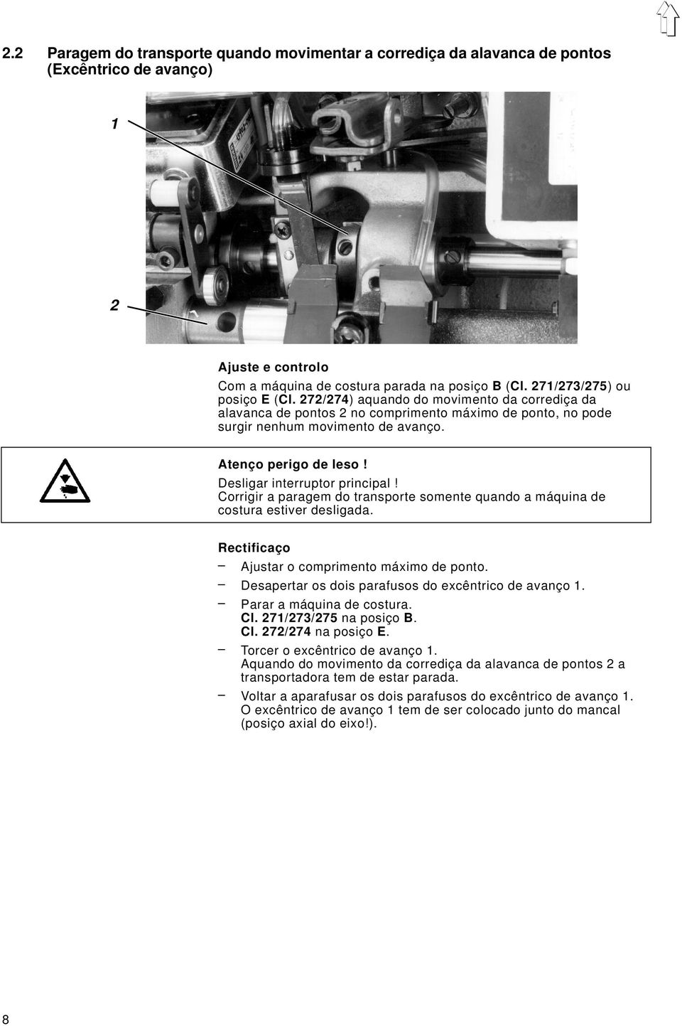 Corrigir a paragem do transporte somente quando a máquina de costura estiver desligada. Ajustar o comprimento máximo de ponto. Desapertar os dois parafusos do excêntrico de avanço.