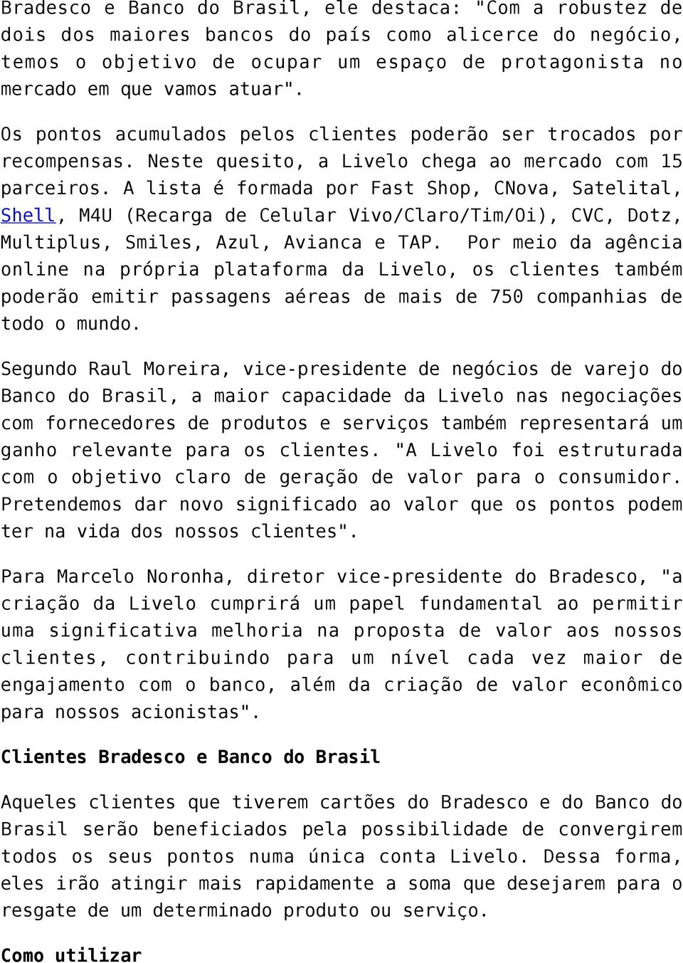 A lista é formada por Fast Shop, CNova, Satelital, Shell, M4U (Recarga de Celular Vivo/Claro/Tim/Oi), CVC, Dotz, Multiplus, Smiles, Azul, Avianca e TAP.