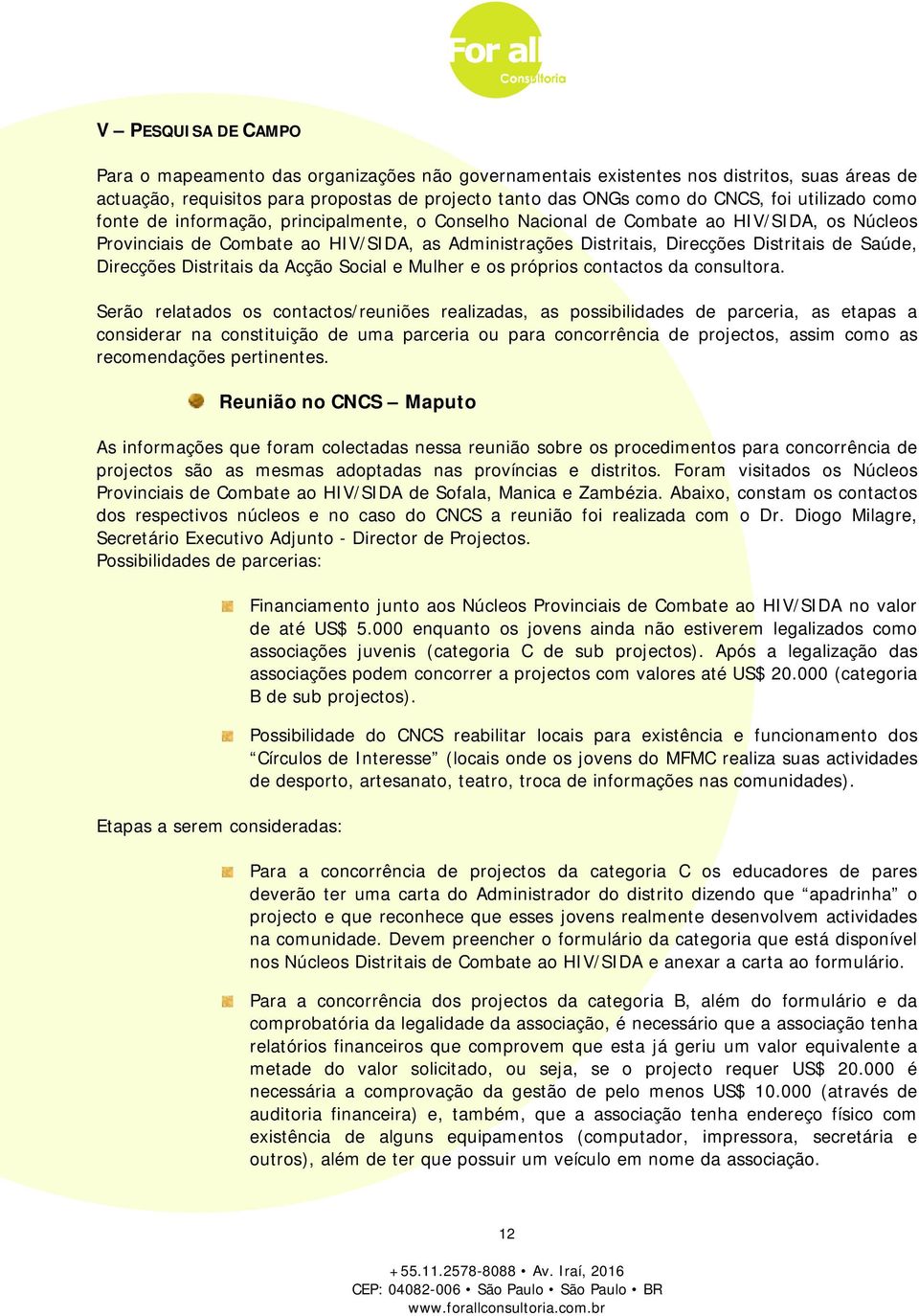 Saúde, Direcções Distritais da Acção Social e Mulher e os próprios contactos da consultora.