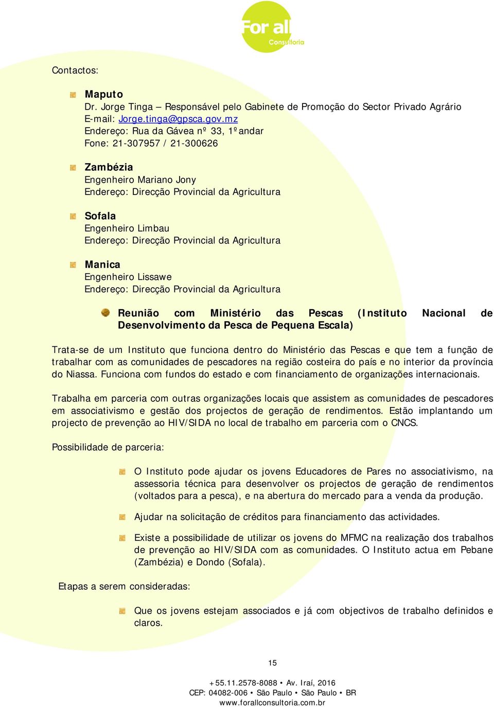 Provincial da Agricultura Manica Engenheiro Lissawe Endereço: Direcção Provincial da Agricultura Reunião com Ministério das Pescas (Instituto Nacional de Desenvolvimento da Pesca de Pequena Escala)