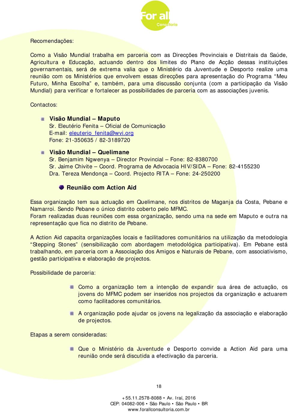 Escolha e, também, para uma discussão conjunta (com a participação da Visão Mundial) para verificar e fortalecer as possibilidades de parceria com as associações juvenis.