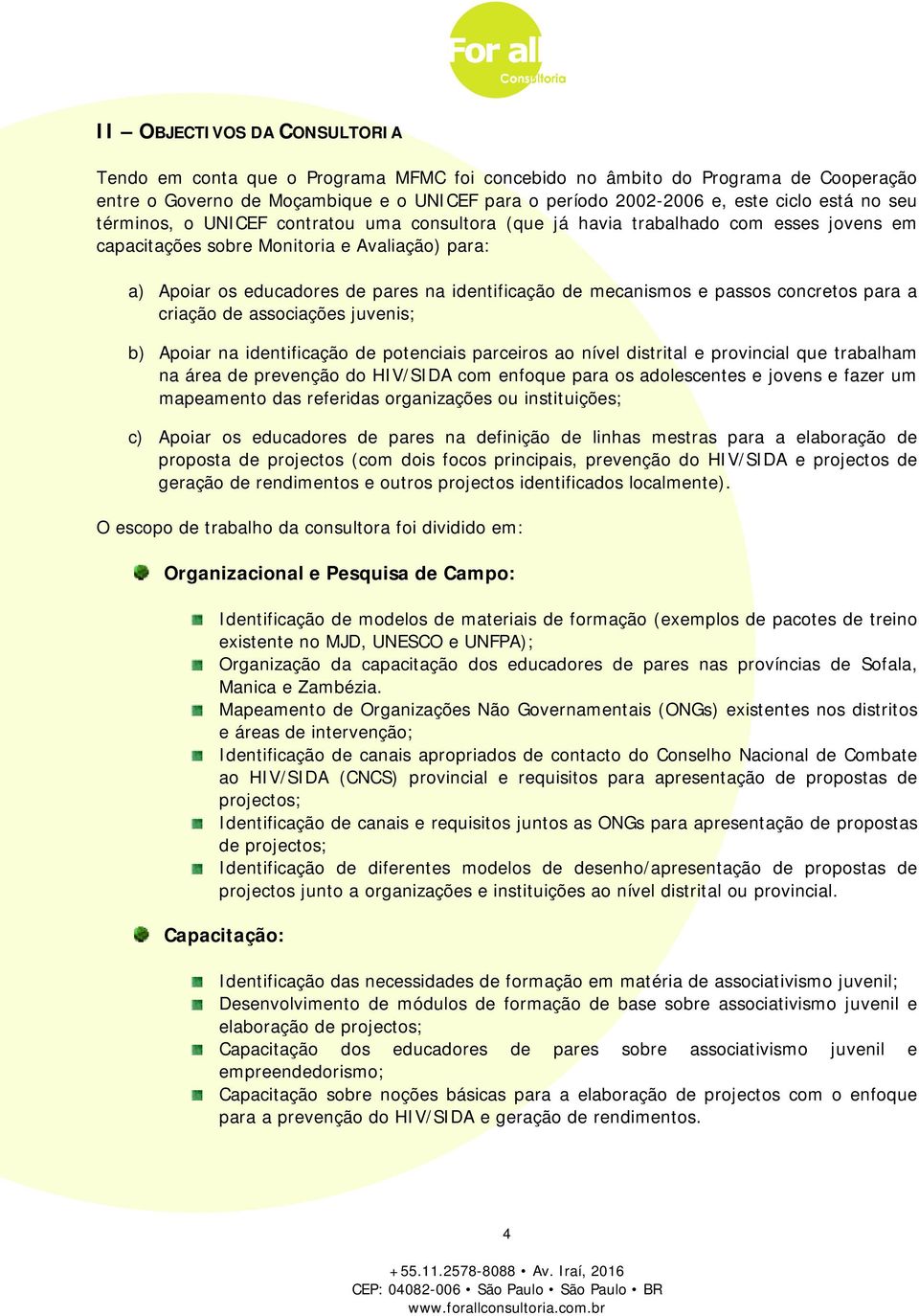 mecanismos e passos concretos para a criação de associações juvenis; b) Apoiar na identificação de potenciais parceiros ao nível distrital e provincial que trabalham na área de prevenção do HIV/SIDA