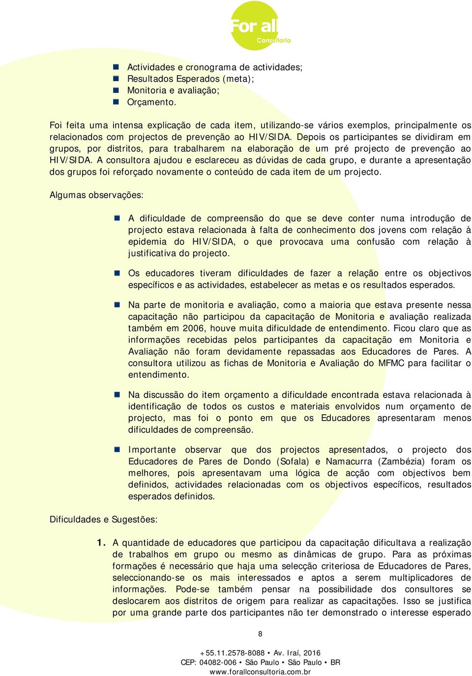 Depois os participantes se dividiram em grupos, por distritos, para trabalharem na elaboração de um pré projecto de prevenção ao HIV/SIDA.