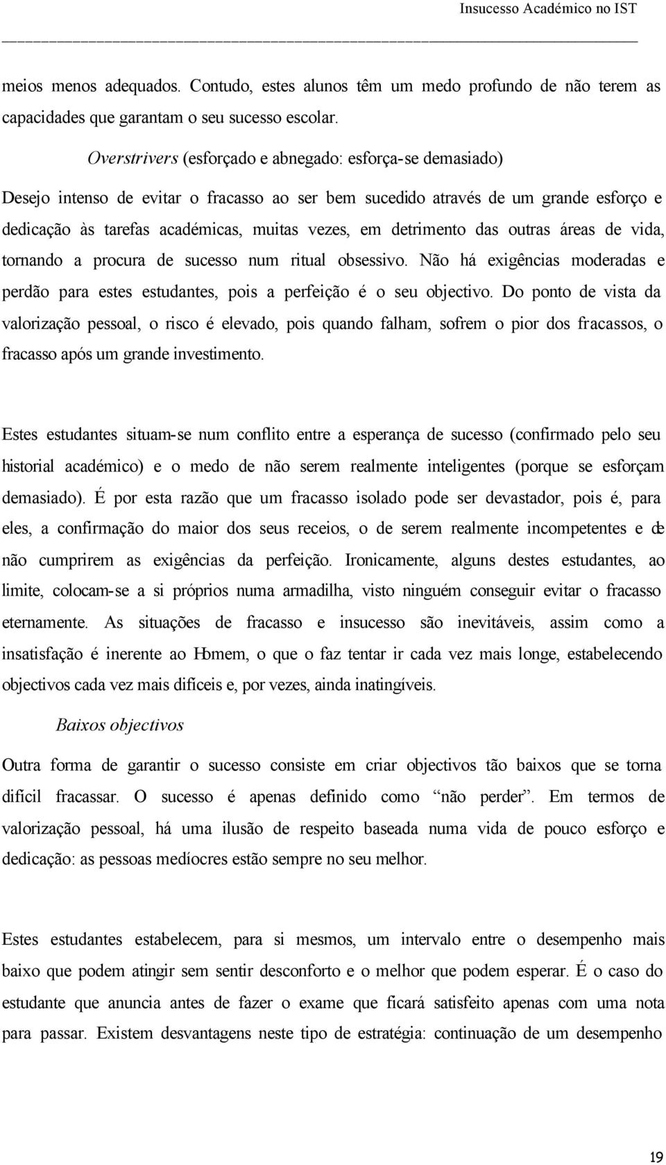 detrimento das outras áreas de vida, tornando a procura de sucesso num ritual obsessivo. Não há exigências moderadas e perdão para estes estudantes, pois a perfeição é o seu objectivo.