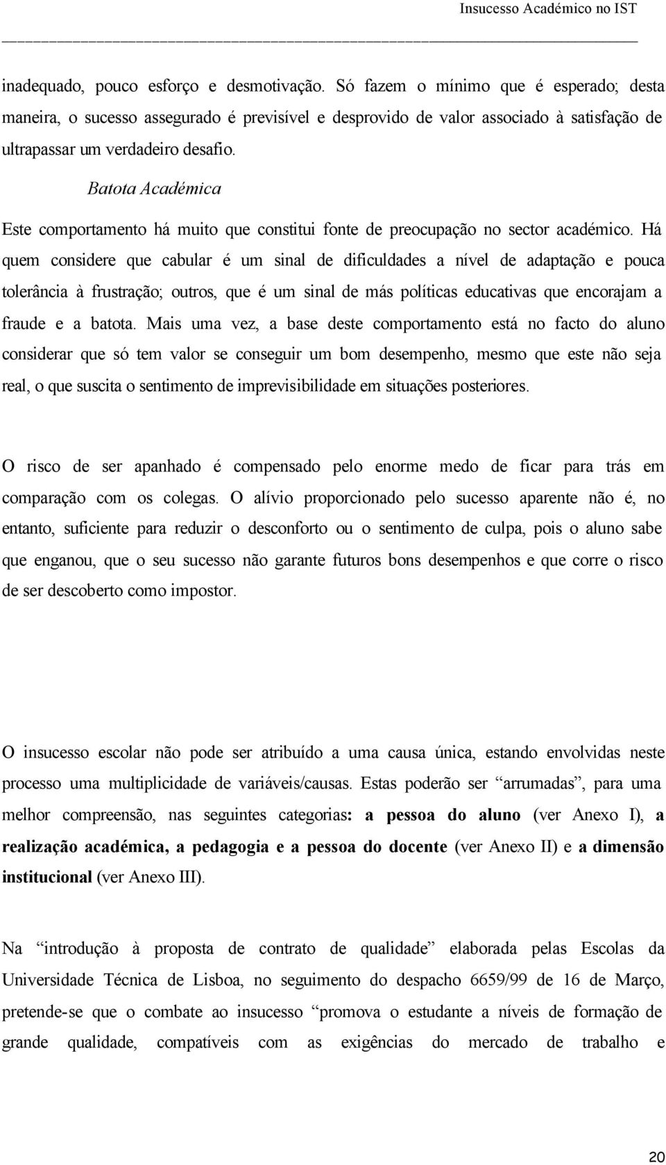 Batota Académica Este comportamento há muito que constitui fonte de preocupação no sector académico.