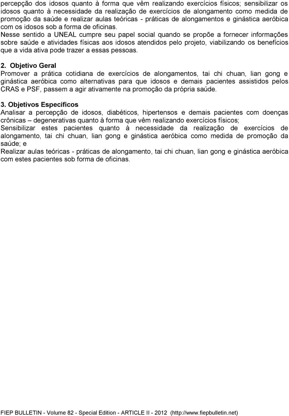 Nesse sentido a UNEAL cumpre seu papel social quando se propõe a fornecer informações sobre saúde e atividades físicas aos idosos atendidos pelo projeto, viabilizando os benefícios que a vida ativa