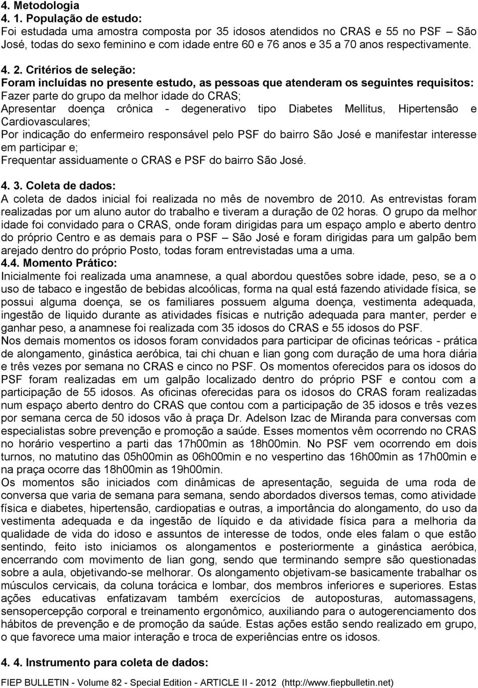 Critérios de seleção: Foram incluídas no presente estudo, as pessoas que atenderam os seguintes requisitos: Fazer parte do grupo da melhor idade do CRAS; Apresentar doença crônica - degenerativo tipo