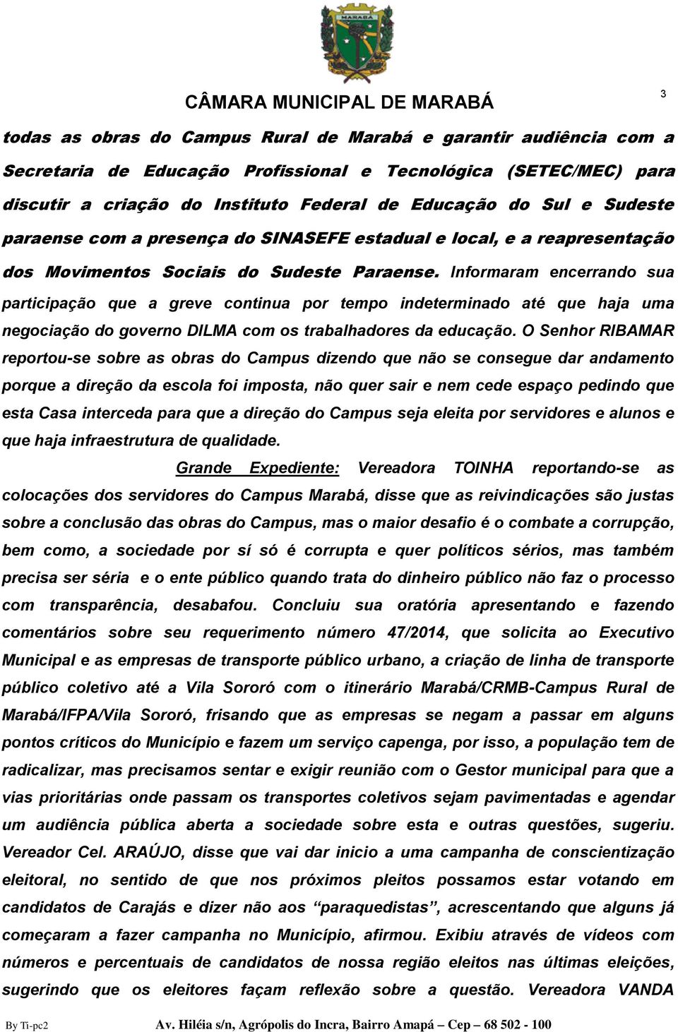 Informaram encerrando sua participação que a greve continua por tempo indeterminado até que haja uma negociação do governo DILMA com os trabalhadores da educação.