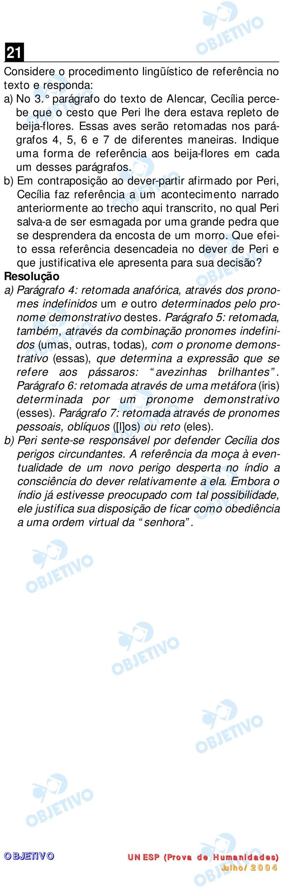 b) Em contraposição ao dever-partir afirmado por Peri, Cecília faz referência a um acontecimento narrado anteriormente ao trecho aqui transcrito, no qual Peri salva-a de ser esmagada por uma grande