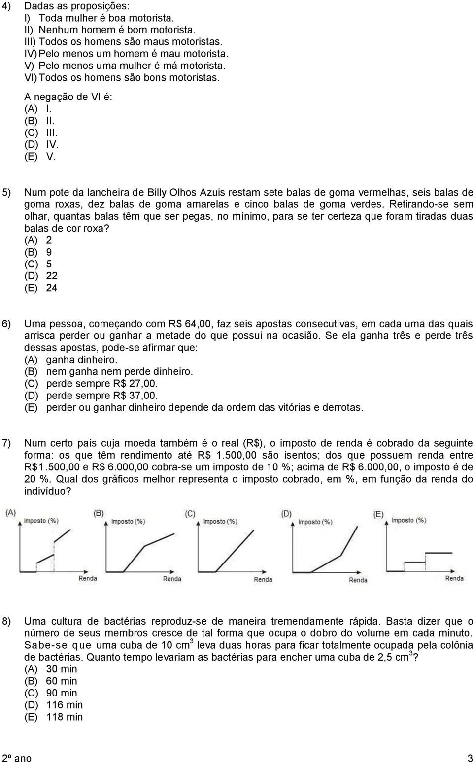 5) Num pote da lancheira de Billy Olhos Azuis restam sete balas de goma vermelhas, seis balas de goma roxas, dez balas de goma amarelas e cinco balas de goma verdes.