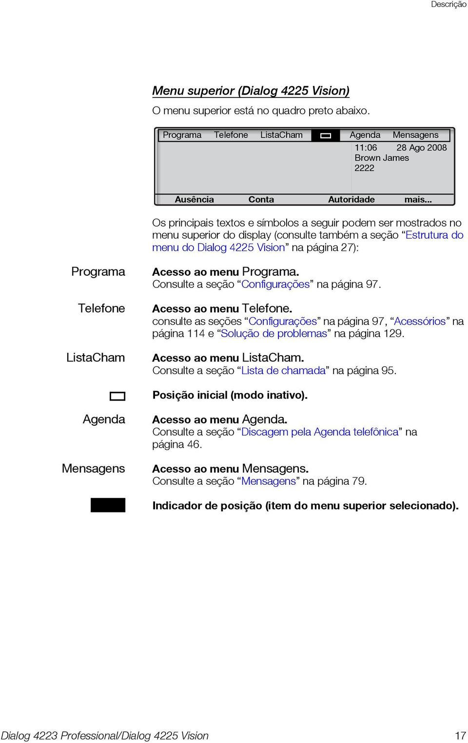 .. Os principais textos e símbolos a seguir podem ser mostrados no menu superior do display (consulte também a seção Estrutura do menu do Dialog 4225 Vision na página 27): Programa Telefone ListaCham