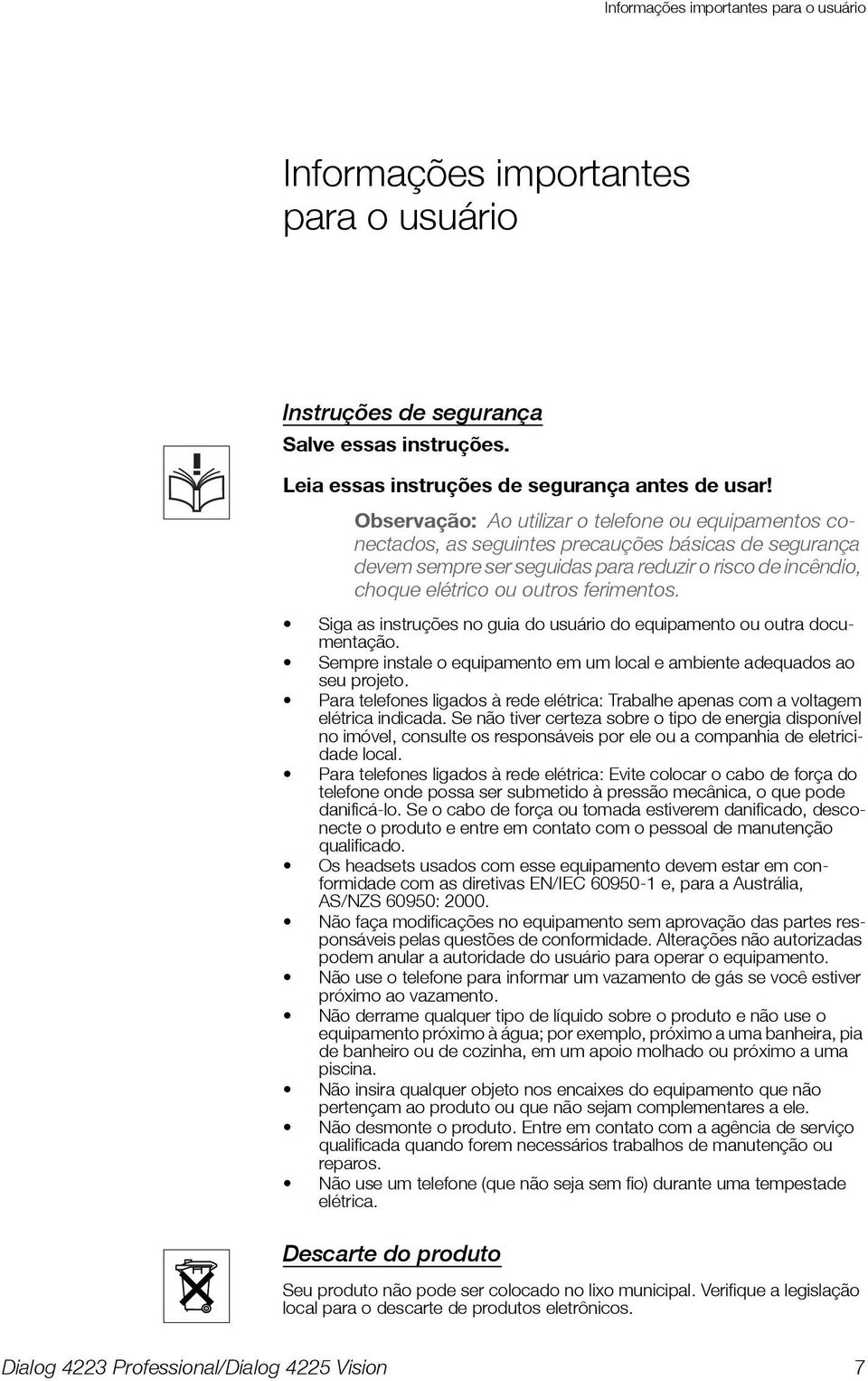 ferimentos. Siga as instruções no guia do usuário do equipamento ou outra documentação. Sempre instale o equipamento em um local e ambiente adequados ao seu projeto.