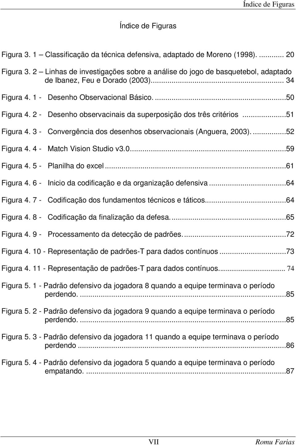 2 - Desenho observacinais da superposição dos três critérios...51 Figura 4. 3 - Convergência dos desenhos observacionais (Anguera, 2003)....52 Figura 4. 4 - Match Vision Studio v3.0...59 Figura 4.