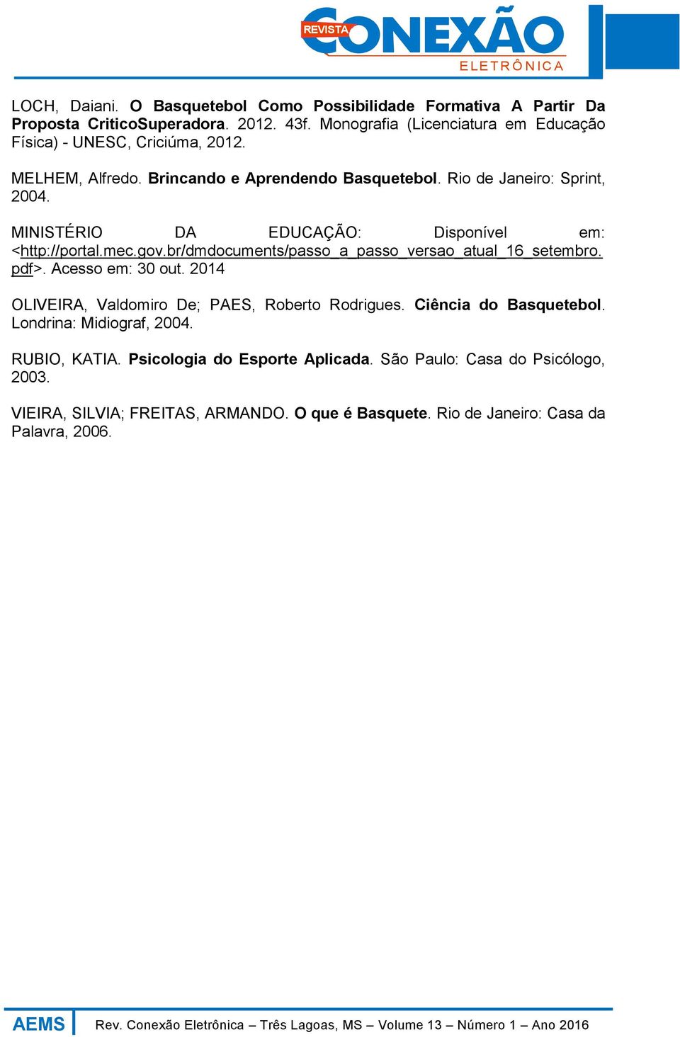 MINISTÉRIO DA EDUCAÇÃO: Disponível em: <http://portal.mec.gov.br/dmdocuments/passo_a_passo_versao_atual_16_setembro. pdf>. Acesso em: 30 out.