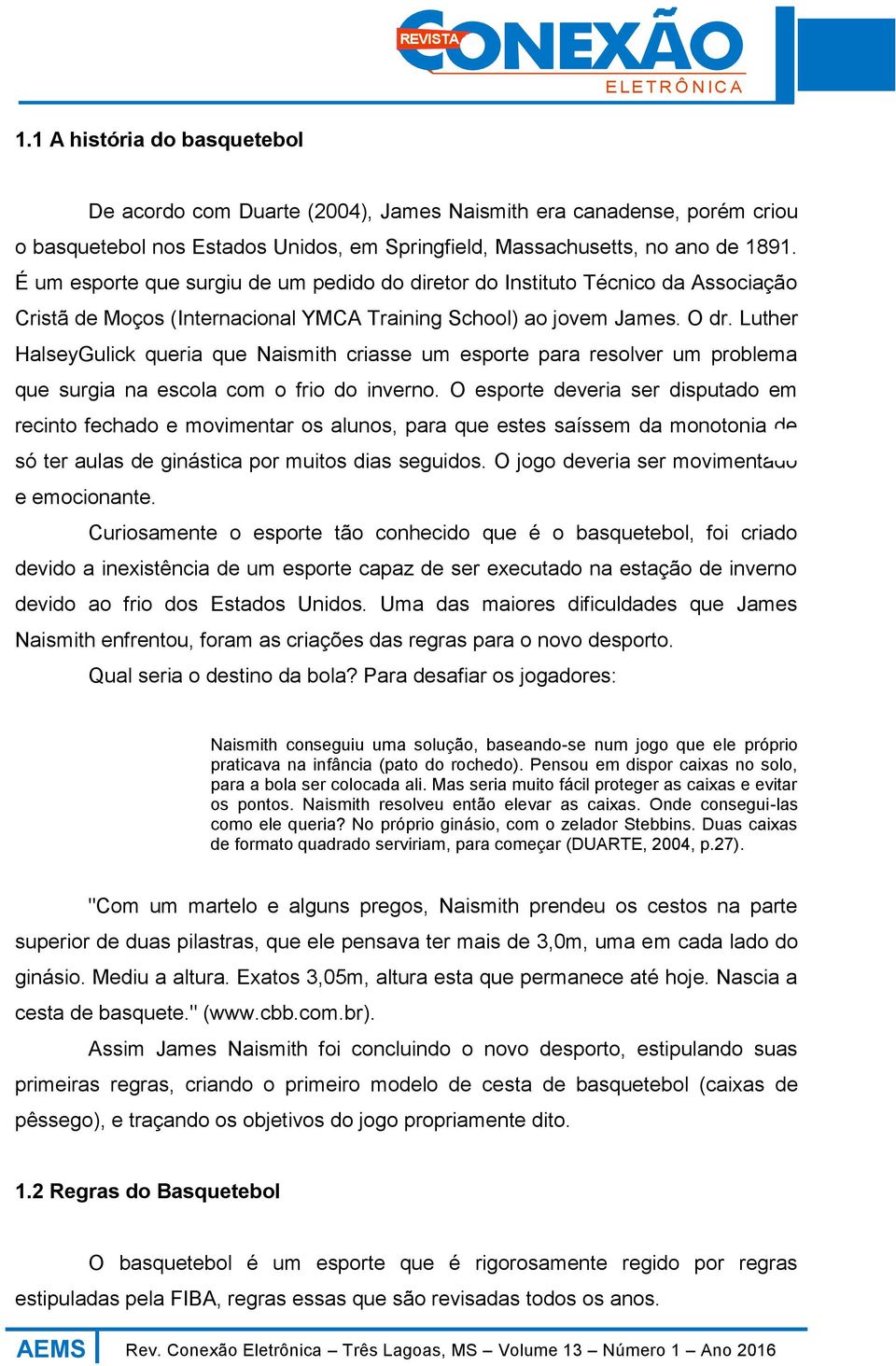 Luther HalseyGulick queria que Naismith criasse um esporte para resolver um problema que surgia na escola com o frio do inverno.