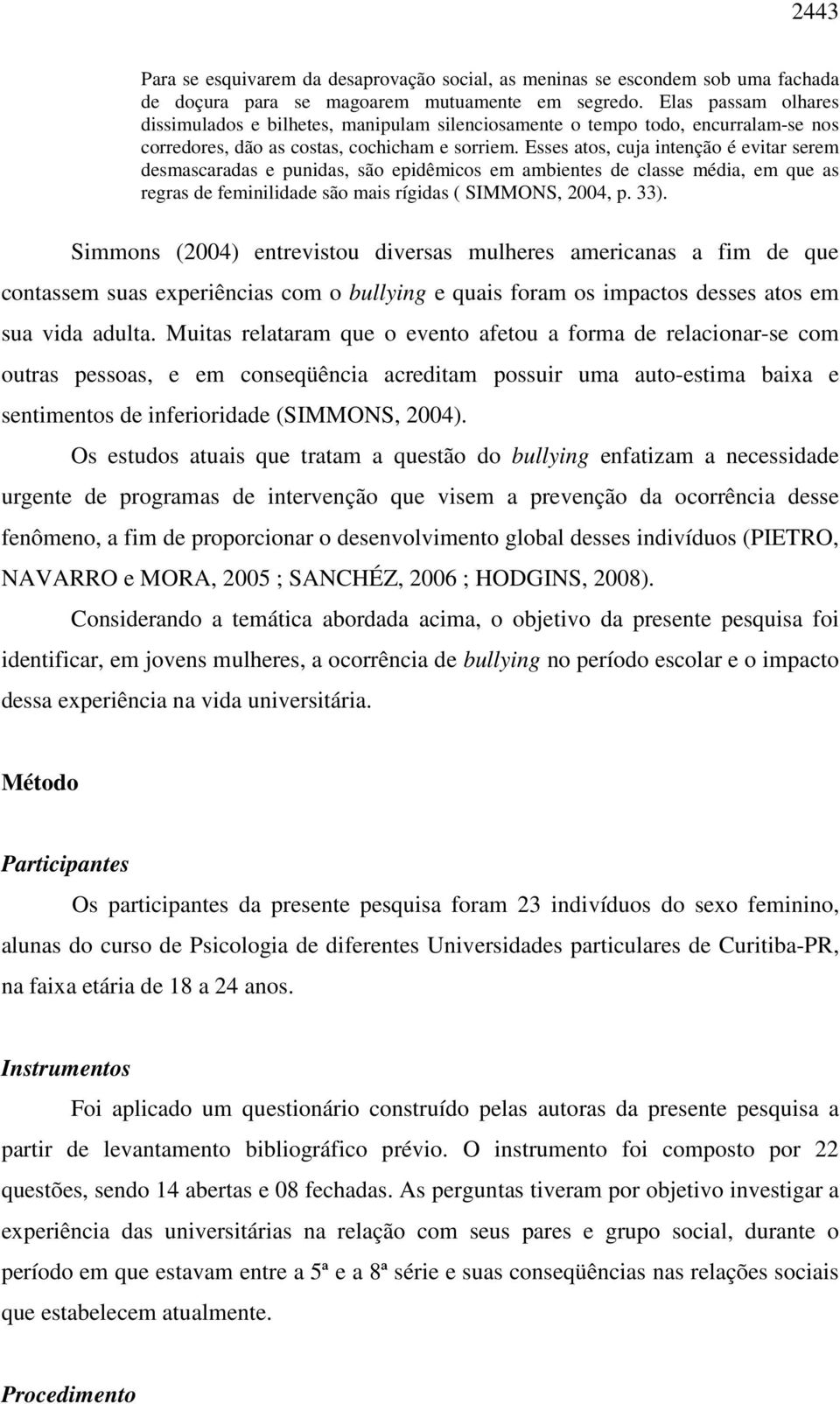 Esses atos, cuja intenção é evitar serem desmascaradas e punidas, são epidêmicos em ambientes de classe média, em que as regras de feminilidade são mais rígidas ( SIMMONS, 2004, p. 33).