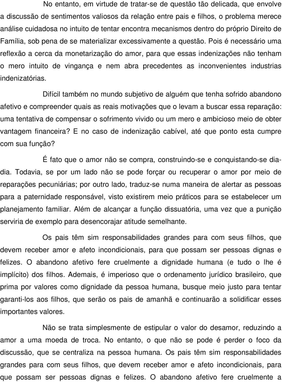 Pois é necessário uma reflexão a cerca da monetarização do amor, para que essas indenizações não tenham o mero intuito de vingança e nem abra precedentes as inconvenientes industrias indenizatórias.