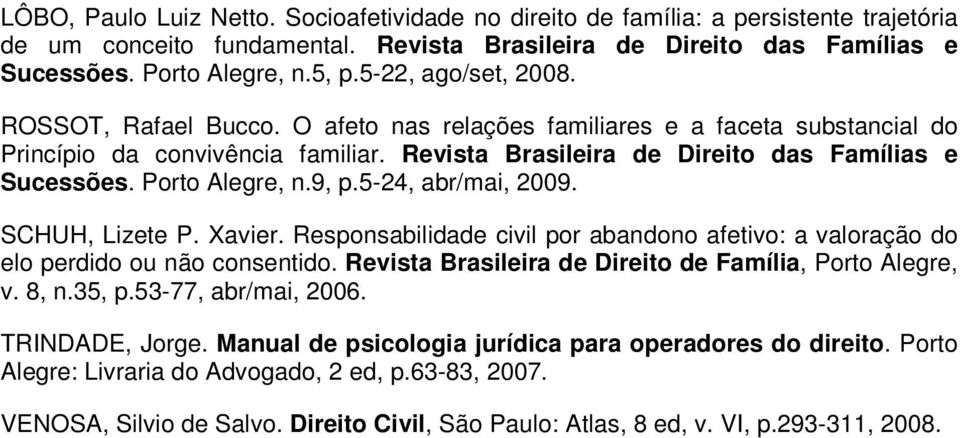 Porto Alegre, n.9, p.5-24, abr/mai, 2009. SCHUH, Lizete P. Xavier. Responsabilidade civil por abandono afetivo: a valoração do elo perdido ou não consentido.