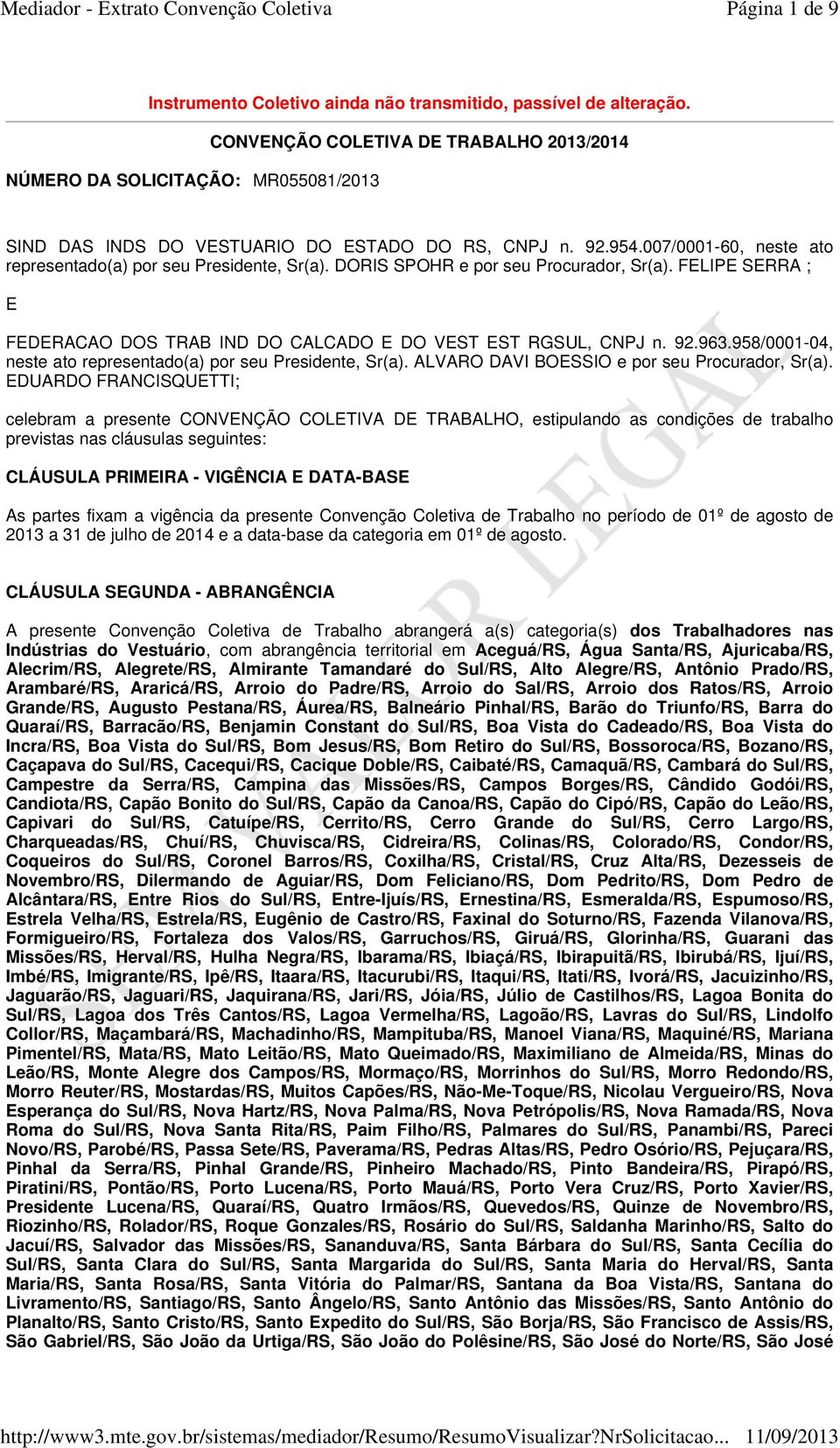 007/0001-60, neste ato representado(a) por seu Presidente, Sr(a). DORIS SPOHR e por seu Procurador, Sr(a). FELIPE SERRA ; E FEDERACAO DOS TRAB IND DO CALCADO E DO VEST EST RGSUL, CNPJ n. 92.963.